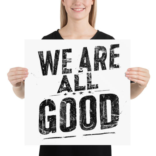White Poster with Black "WE ARE ALL GOOD" text