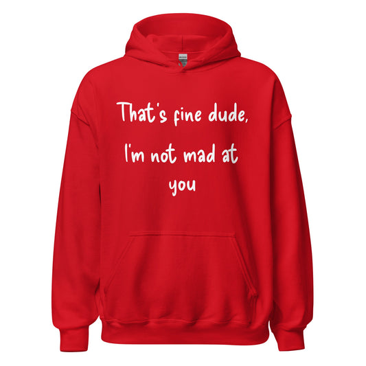 Red Hoodie with White "That's fine dude, I'm not mad at you" text
