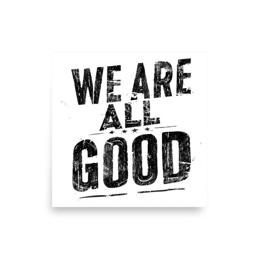 White Poster with Black "WE ARE ALL GOOD" text